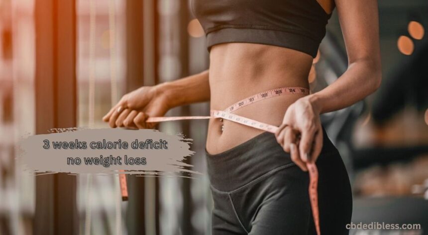 3 weeks calorie deficit no weight loss